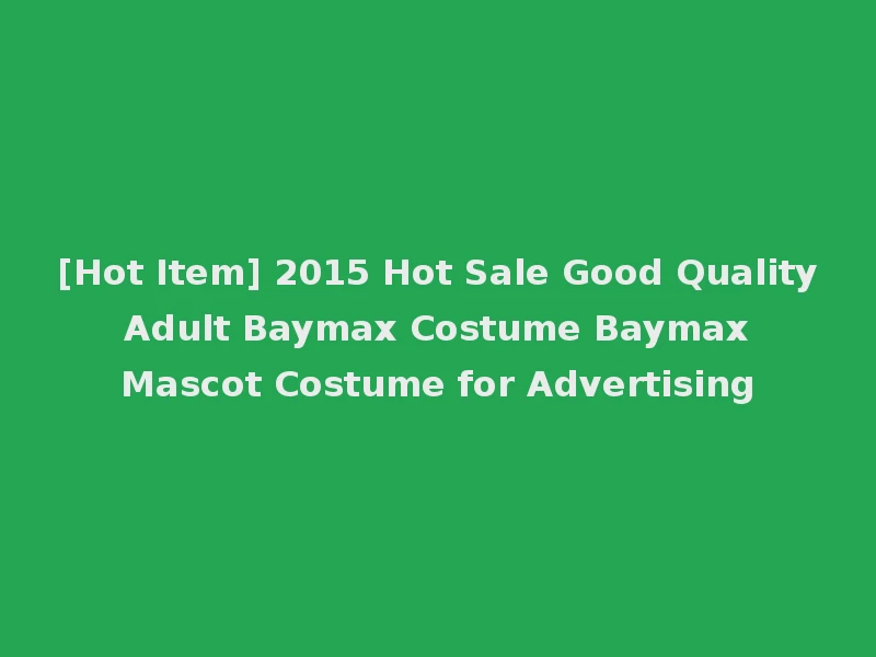 [Hot Item] 2015 Hot Sale Good Quality Adult Baymax Costume Baymax Mascot Costume for Advertising