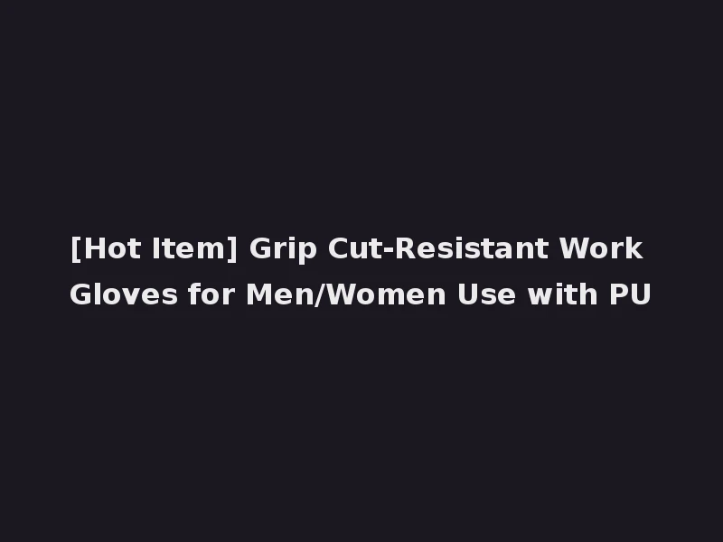 [Hot Item] Grip Cut-Resistant Work Gloves for Men/Women Use with PU