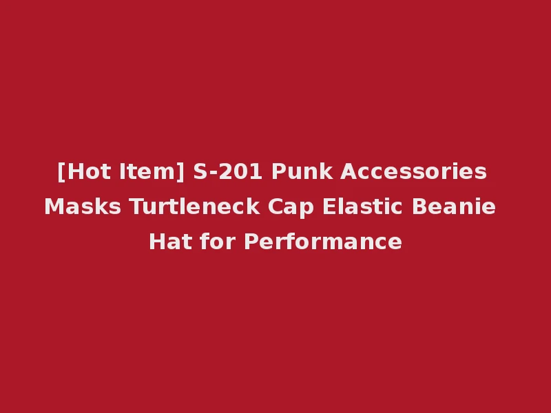 [Hot Item] S-201 Punk Accessories Masks Turtleneck Cap Elastic Beanie Hat for Performance