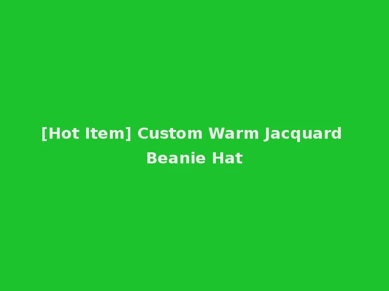 [Hot Item] Custom Warm Jacquard Beanie Hat