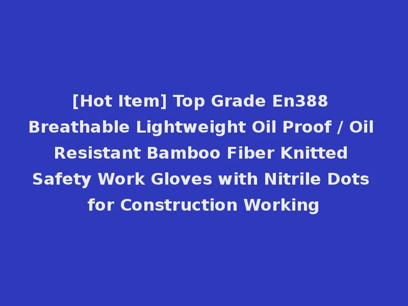 [Hot Item] Top Grade En388 Breathable Lightweight Oil Proof / Oil Resistant Bamboo Fiber Knitted Safety Work Gloves with Nitrile Dots for Construction Working