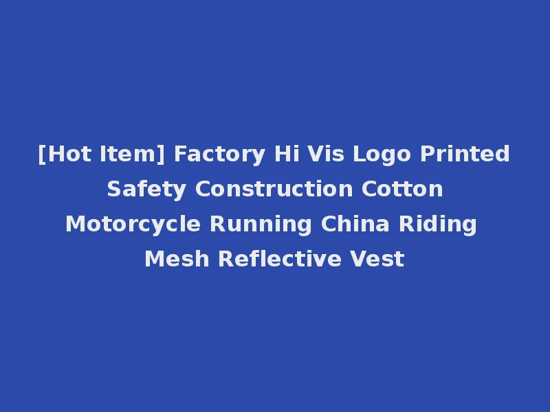 [Hot Item] Factory Hi Vis Logo Printed Safety Construction Cotton Motorcycle Running China Riding Mesh Reflective Vest