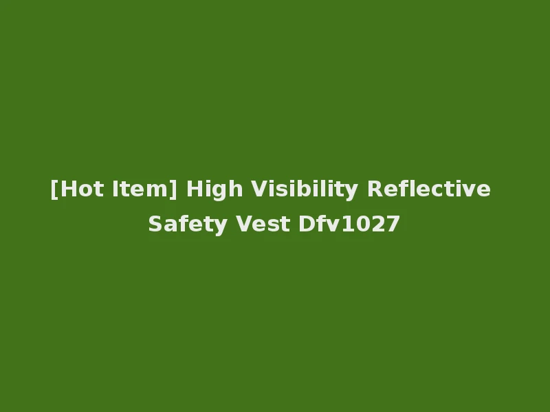 [Hot Item] High Visibility Reflective Safety Vest Dfv1027