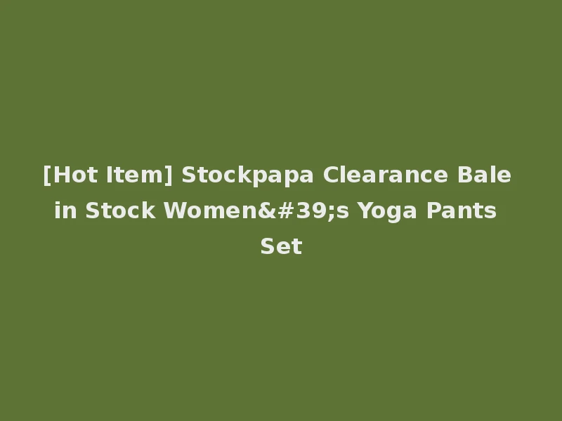 [Hot Item] Stockpapa Clearance Bale in Stock Women's Yoga Pants Set