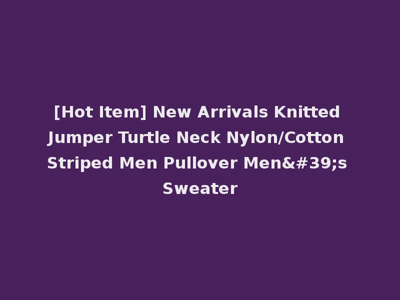 [Hot Item] New Arrivals Knitted Jumper Turtle Neck Nylon/Cotton Striped Men Pullover Men's Sweater