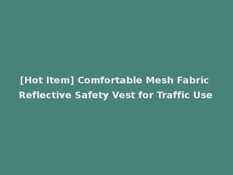 [Hot Item] Comfortable Mesh Fabric Reflective Safety Vest for Traffic Use