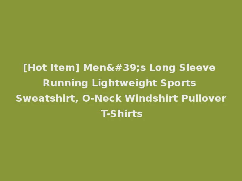 [Hot Item] Men's Long Sleeve Running Lightweight Sports Sweatshirt, O-Neck Windshirt Pullover T-Shirts