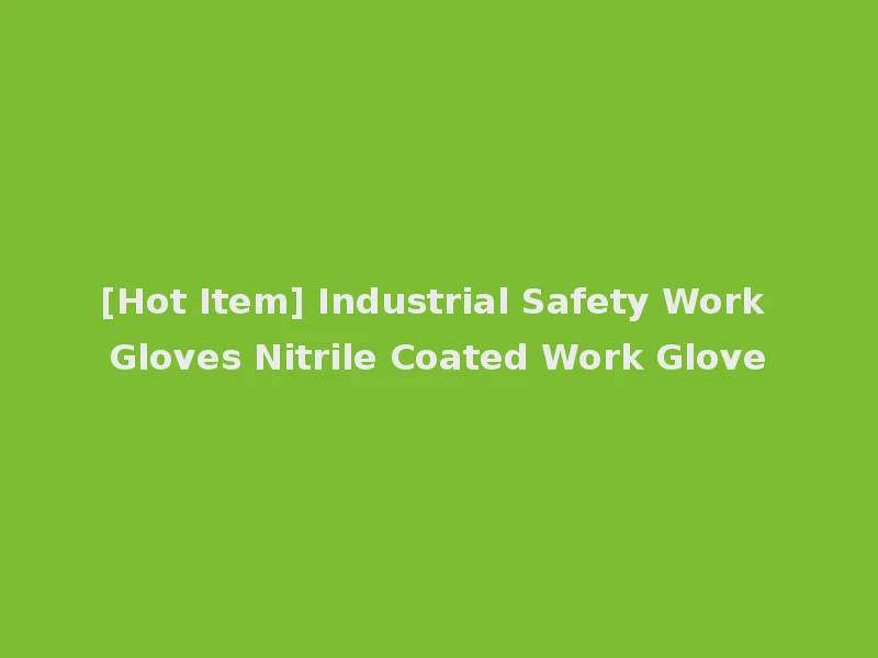 [Hot Item] Industrial Safety Work Gloves Nitrile Coated Work Glove
