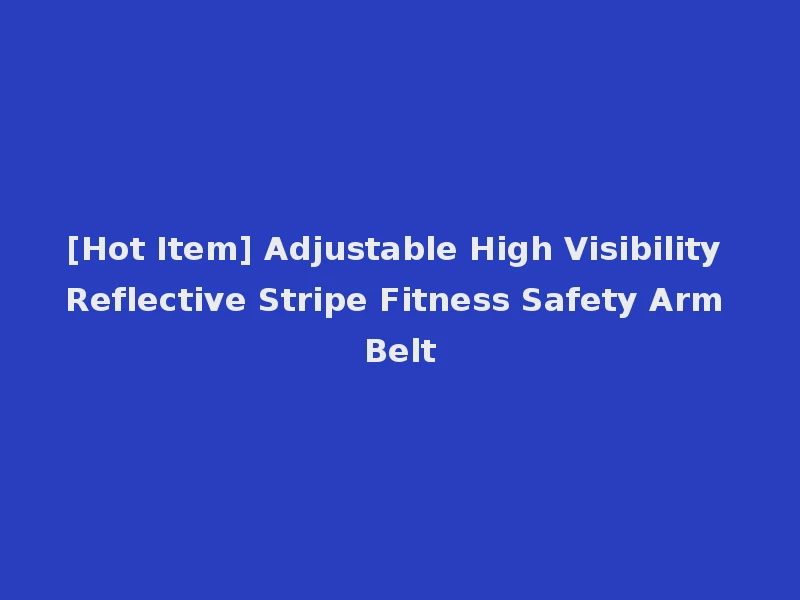 [Hot Item] Adjustable High Visibility Reflective Stripe Fitness Safety Arm Belt