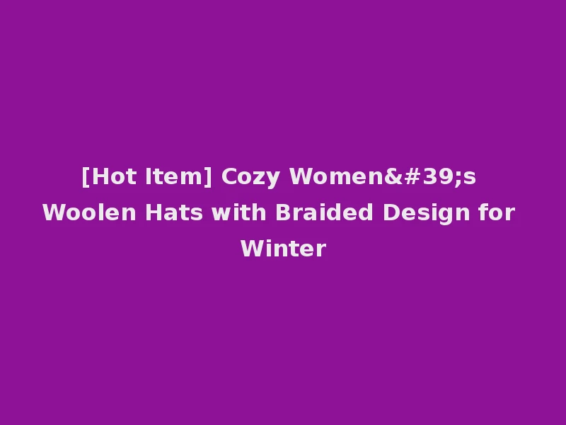 [Hot Item] Cozy Women's Woolen Hats with Braided Design for Winter