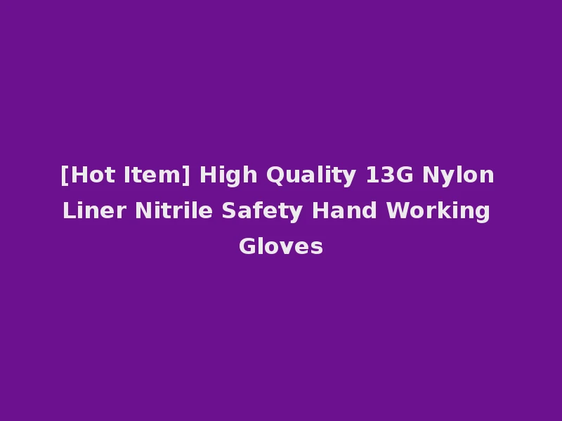 [Hot Item] High Quality 13G Nylon Liner Nitrile Safety Hand Working Gloves