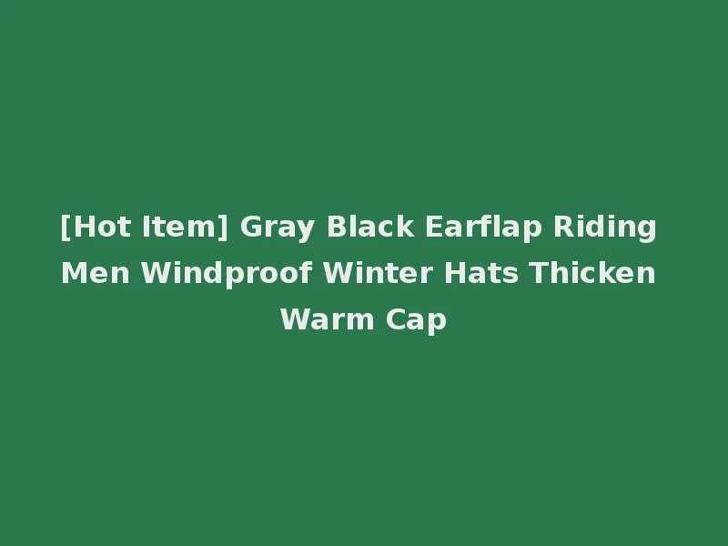 [Hot Item] Gray Black Earflap Riding Men Windproof Winter Hats Thicken Warm Cap