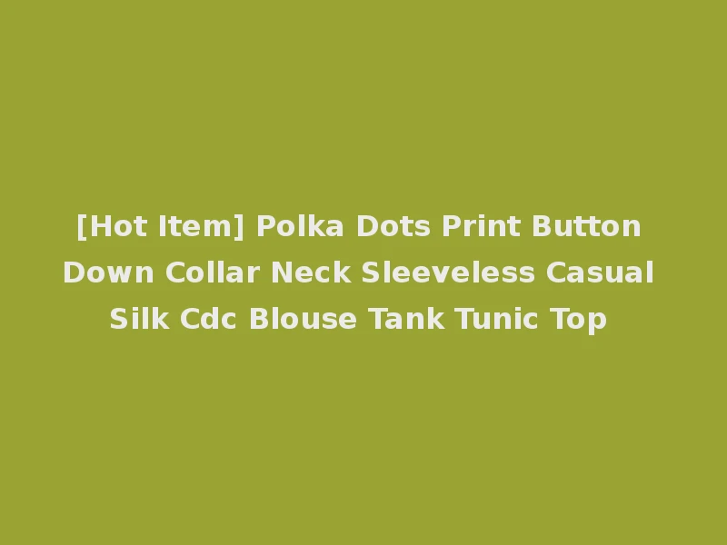 [Hot Item] Polka Dots Print Button Down Collar Neck Sleeveless Casual Silk Cdc Blouse Tank Tunic Top