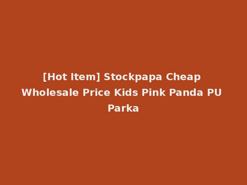 [Hot Item] Stockpapa Cheap Wholesale Price Kids Pink Panda PU Parka