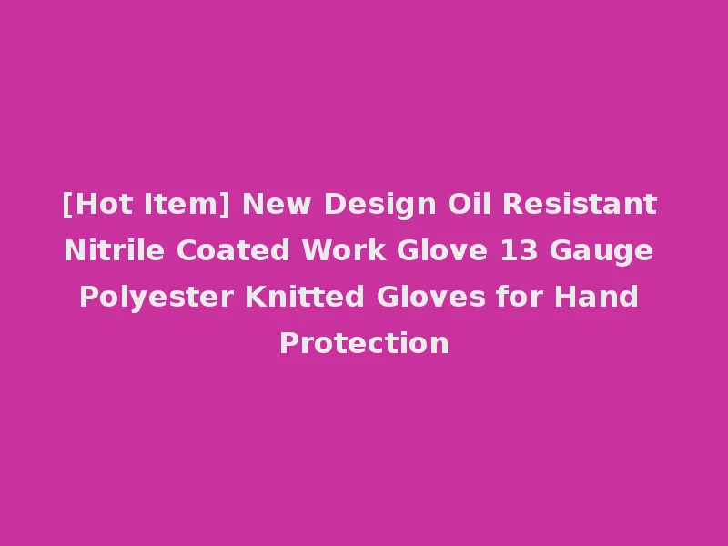 [Hot Item] New Design Oil Resistant Nitrile Coated Work Glove 13 Gauge Polyester Knitted Gloves for Hand Protection