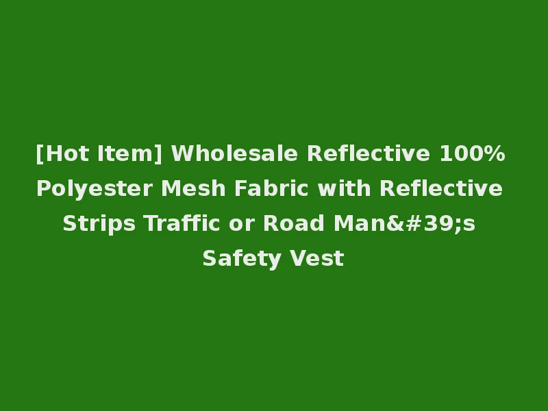 [Hot Item] Wholesale Reflective 100% Polyester Mesh Fabric with Reflective Strips Traffic or Road Man's Safety Vest