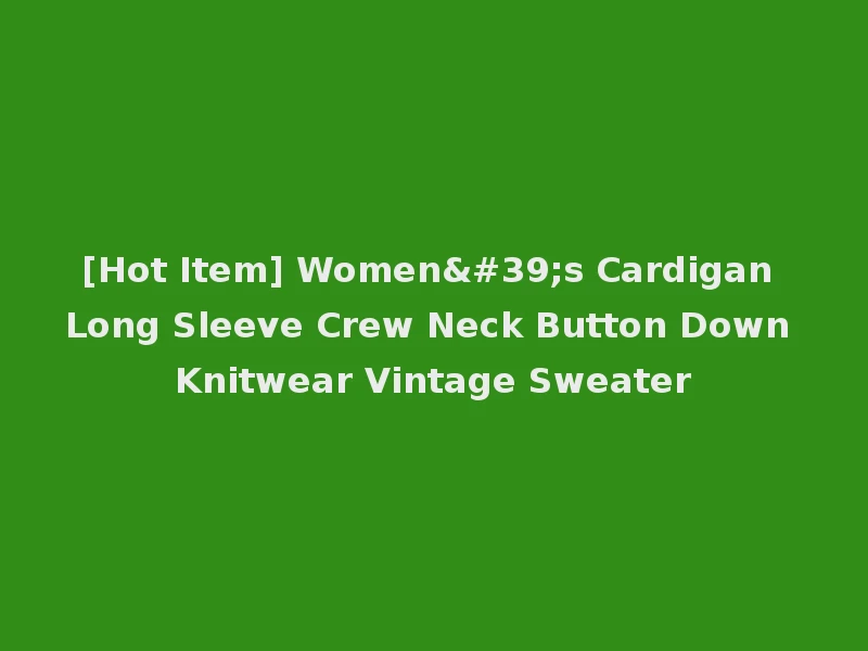 [Hot Item] Women's Cardigan Long Sleeve Crew Neck Button Down Knitwear Vintage Sweater