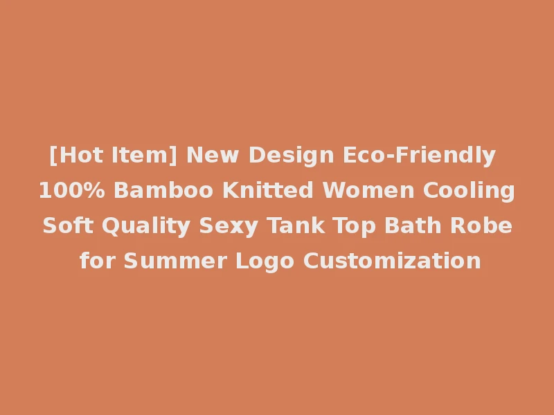 [Hot Item] New Design Eco-Friendly 100% Bamboo Knitted Women Cooling Soft Quality Sexy Tank Top Bath Robe for Summer Logo Customization