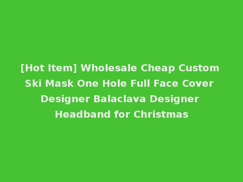 [Hot Item] Wholesale Cheap Custom Ski Mask One Hole Full Face Cover Designer Balaclava Designer Headband for Christmas