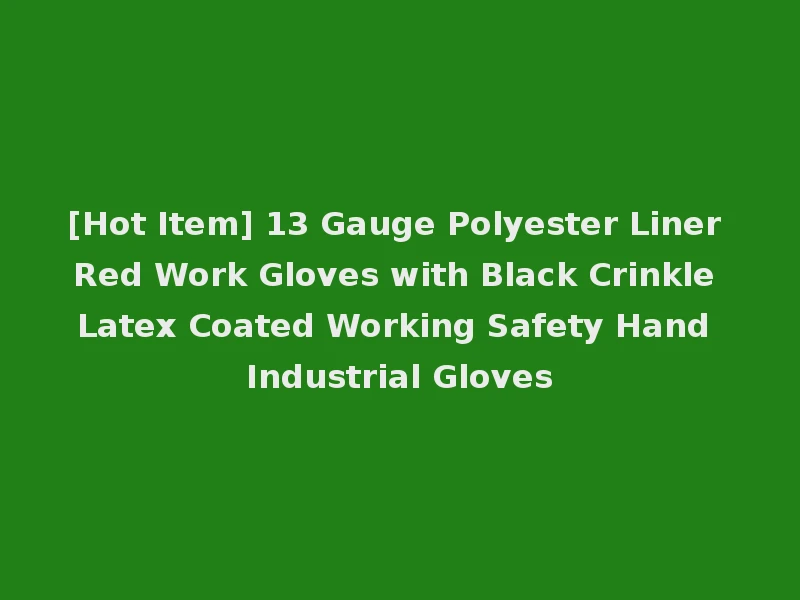 [Hot Item] 13 Gauge Polyester Liner Red Work Gloves with Black Crinkle Latex Coated Working Safety Hand Industrial Gloves