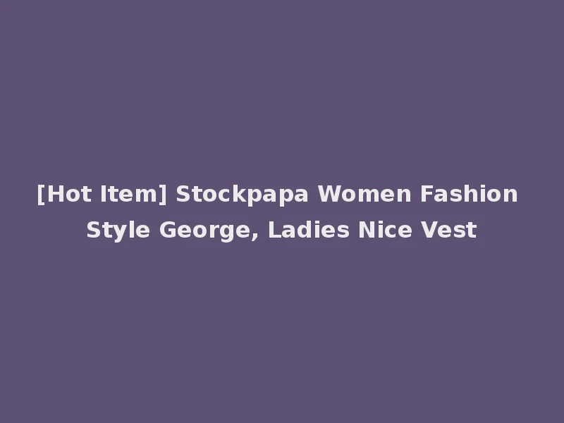 [Hot Item] Stockpapa Women Fashion Style George, Ladies Nice Vest
