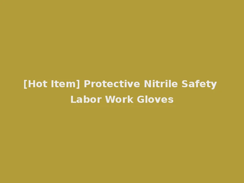 [Hot Item] Protective Nitrile Safety Labor Work Gloves