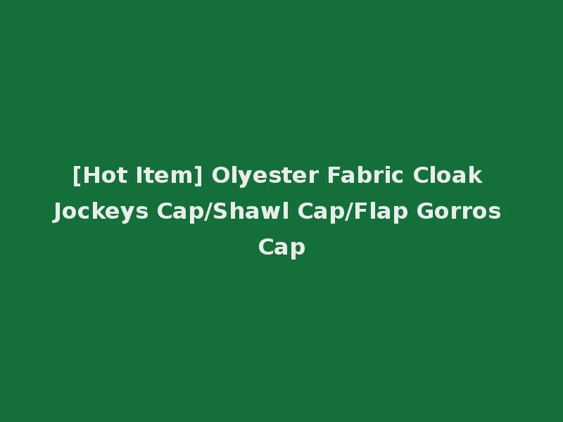 [Hot Item] Olyester Fabric Cloak Jockeys Cap/Shawl Cap/Flap Gorros Cap