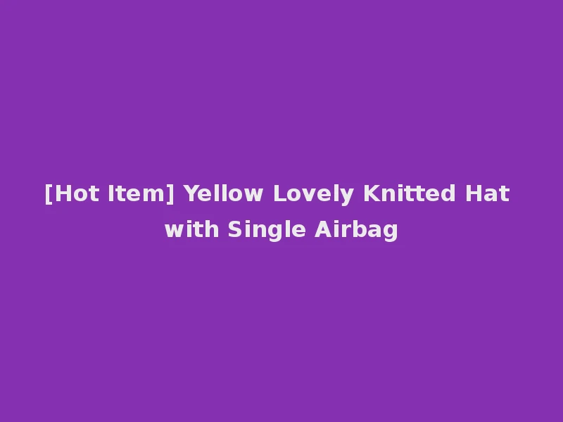 [Hot Item] Yellow Lovely Knitted Hat with Single Airbag