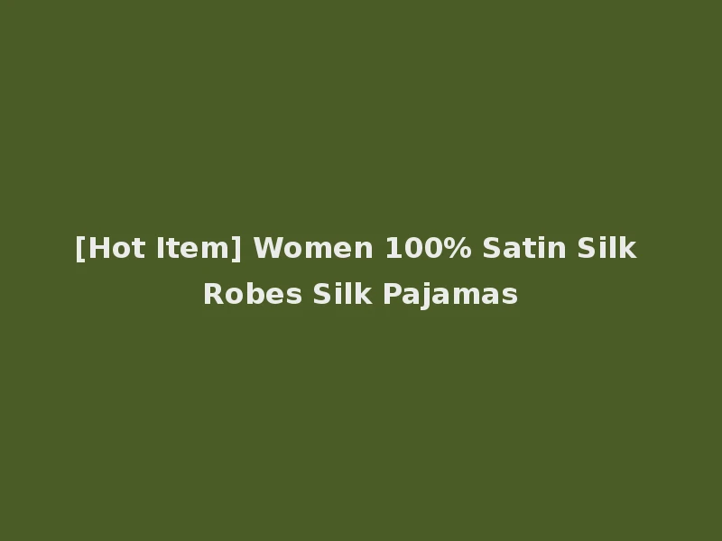 [Hot Item] Women 100% Satin Silk Robes Silk Pajamas