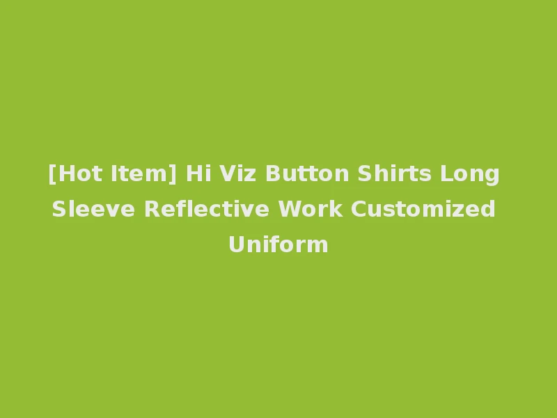 [Hot Item] Hi Viz Button Shirts Long Sleeve Reflective Work Customized Uniform
