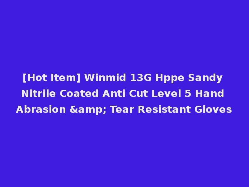 [Hot Item] Winmid 13G Hppe Sandy Nitrile Coated Anti Cut Level 5 Hand Abrasion & Tear Resistant Gloves