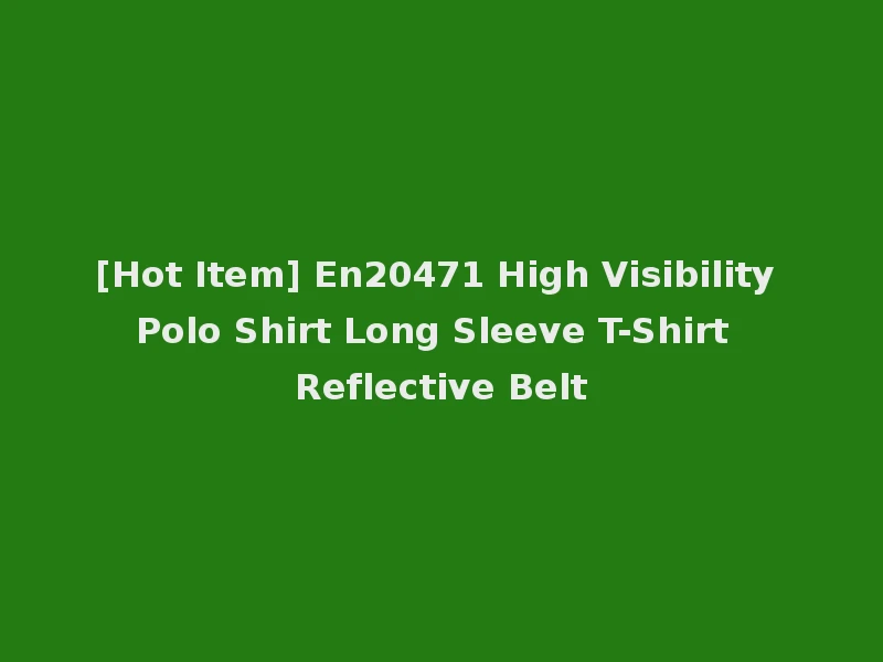 [Hot Item] En20471 High Visibility Polo Shirt Long Sleeve T-Shirt Reflective Belt