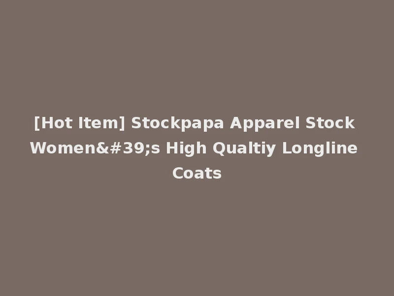 [Hot Item] Stockpapa Apparel Stock Women's High Qualtiy Longline Coats