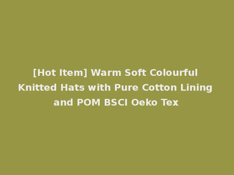 [Hot Item] Warm Soft Colourful Knitted Hats with Pure Cotton Lining and POM BSCI Oeko Tex
