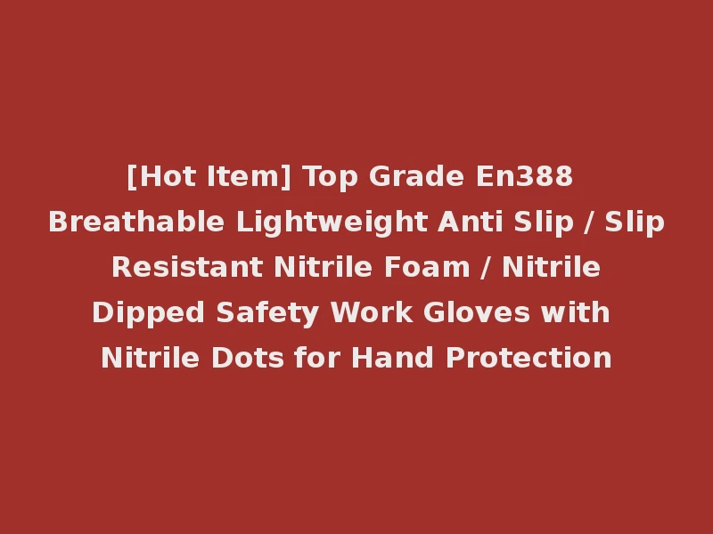 [Hot Item] Top Grade En388 Breathable Lightweight Anti Slip / Slip Resistant Nitrile Foam / Nitrile Dipped Safety Work Gloves with Nitrile Dots for Hand Protection