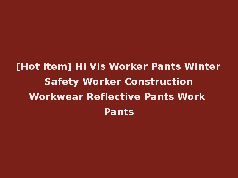 [Hot Item] Hi Vis Worker Pants Winter Safety Worker Construction Workwear Reflective Pants Work Pants