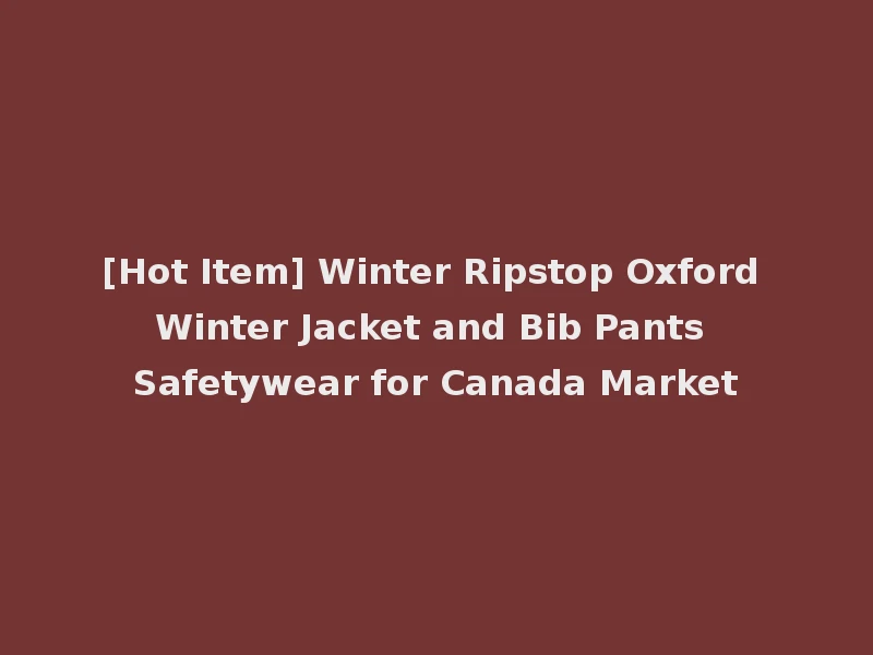 [Hot Item] Winter Ripstop Oxford Winter Jacket and Bib Pants Safetywear for Canada Market