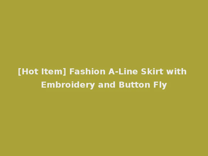 [Hot Item] Fashion A-Line Skirt with Embroidery and Button Fly