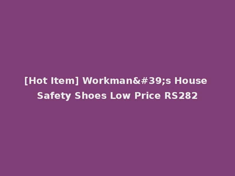 [Hot Item] Workman's House Safety Shoes Low Price RS282