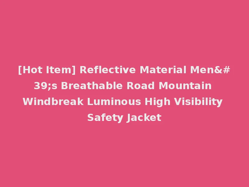 [Hot Item] Reflective Material Men's Breathable Road Mountain Windbreak Luminous High Visibility Safety Jacket