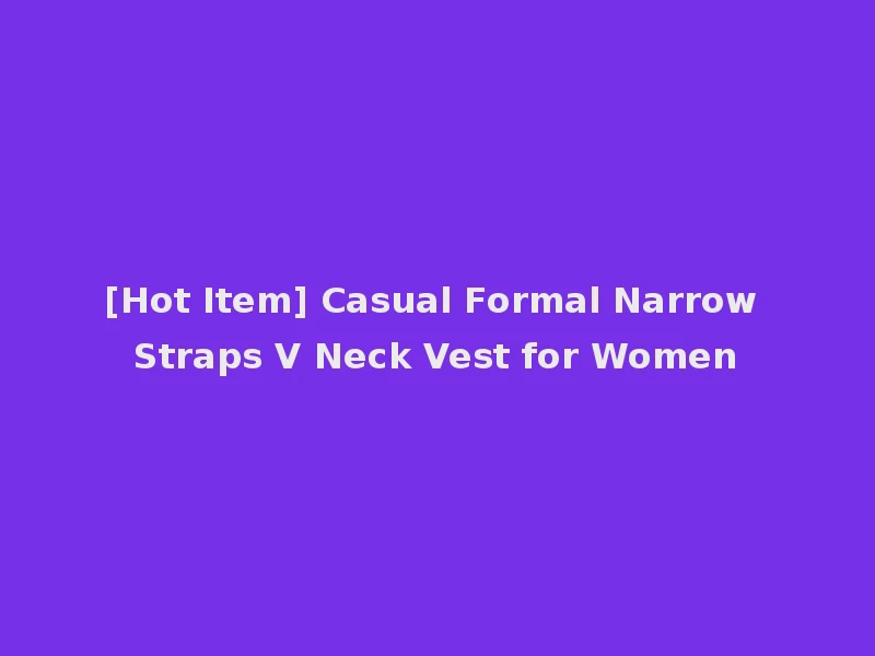 [Hot Item] Casual Formal Narrow Straps V Neck Vest for Women