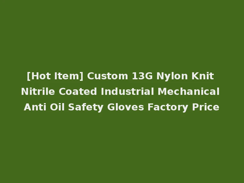 [Hot Item] Custom 13G Nylon Knit Nitrile Coated Industrial Mechanical Anti Oil Safety Gloves Factory Price