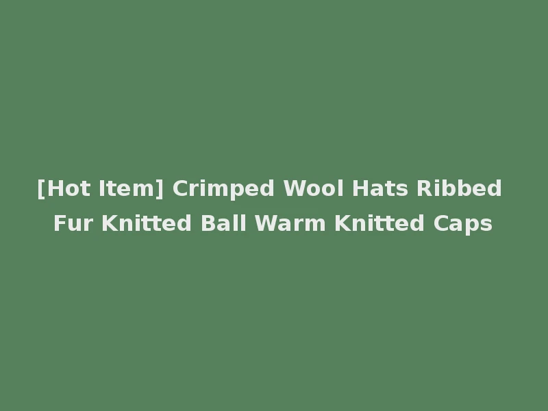 [Hot Item] Crimped Wool Hats Ribbed Fur Knitted Ball Warm Knitted Caps