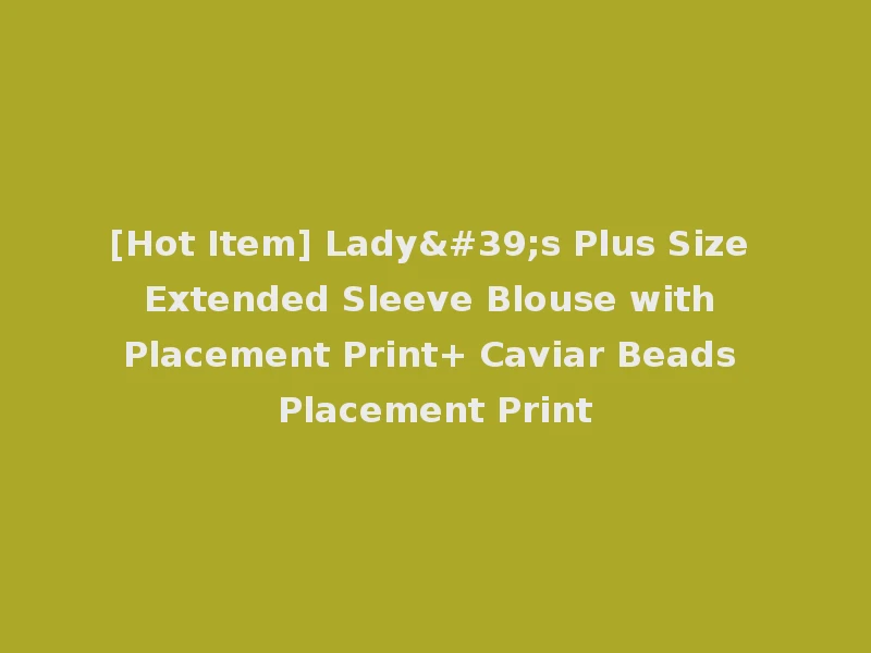 [Hot Item] Lady's Plus Size Extended Sleeve Blouse with Placement Print+ Caviar Beads Placement Print