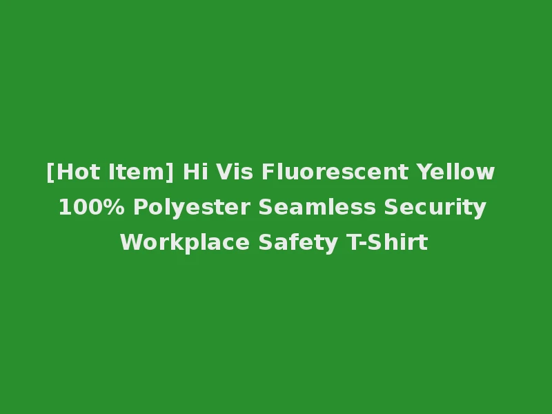 [Hot Item] Hi Vis Fluorescent Yellow 100% Polyester Seamless Security Workplace Safety T-Shirt