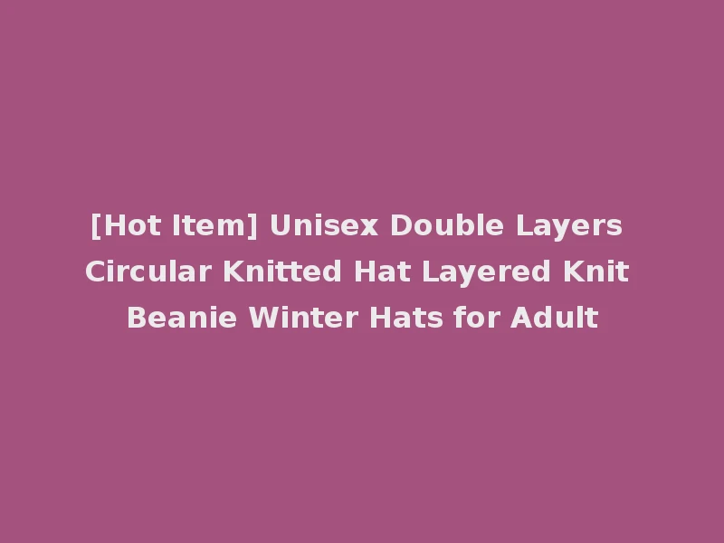 [Hot Item] Unisex Double Layers Circular Knitted Hat Layered Knit Beanie Winter Hats for Adult