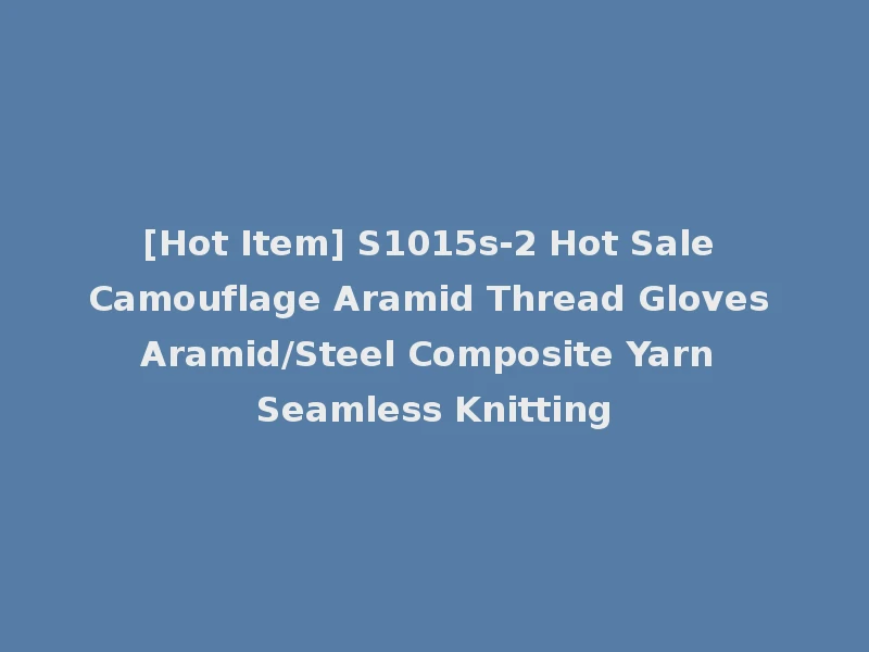 [Hot Item] S1015s-2 Hot Sale Camouflage Aramid Thread Gloves Aramid/Steel Composite Yarn Seamless Knitting