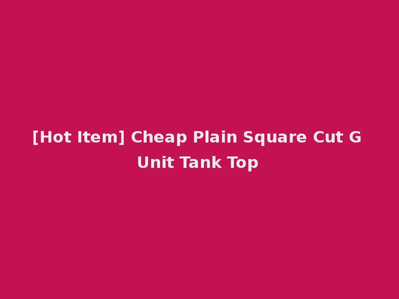 [Hot Item] Cheap Plain Square Cut G Unit Tank Top