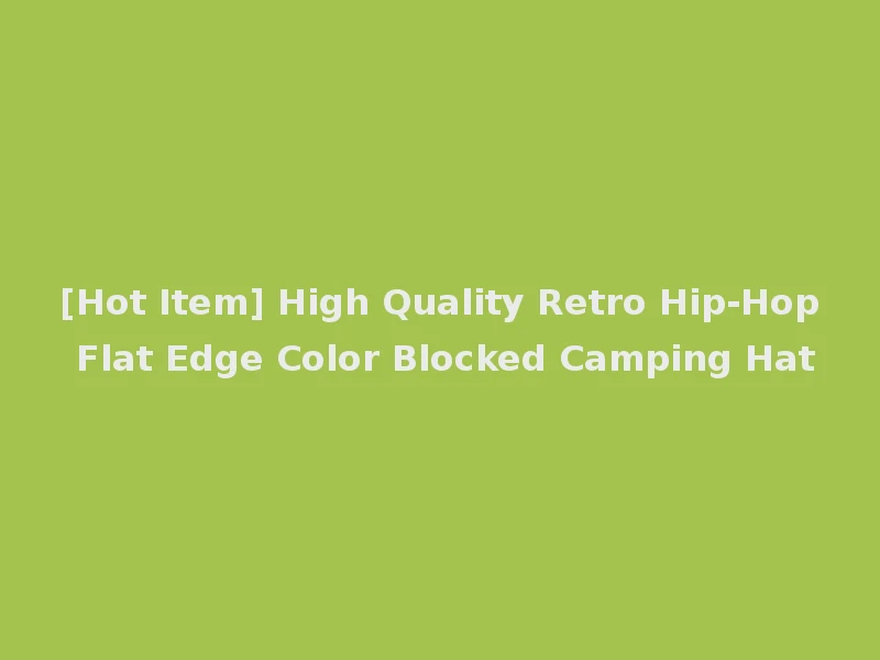 [Hot Item] High Quality Retro Hip-Hop Flat Edge Color Blocked Camping Hat