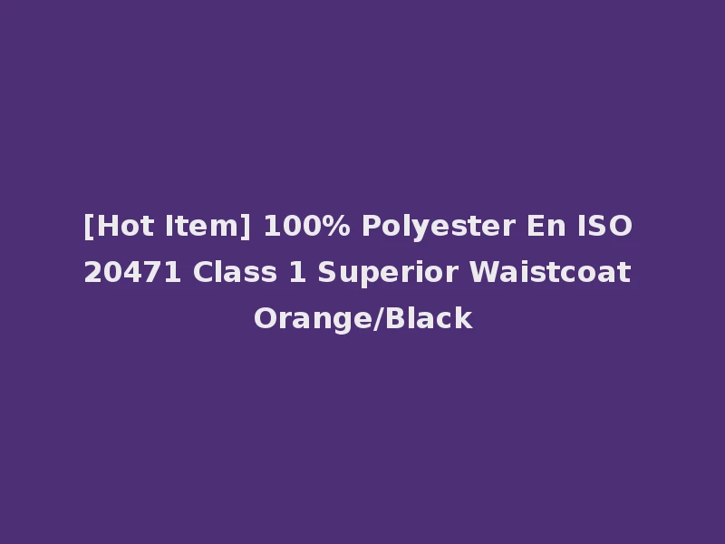 [Hot Item] 100% Polyester En ISO 20471 Class 1 Superior Waistcoat Orange/Black
